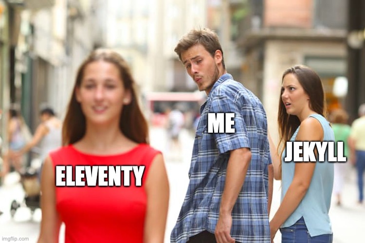 Distracted boyfriend meme - Eleventy, Me, and Jekyll